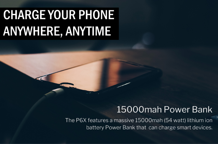 Charge your phone, anytime anywhere. The P6X features a massive 15000mah (54 watt) lithium ion battery Power Bank that can charge smart devices